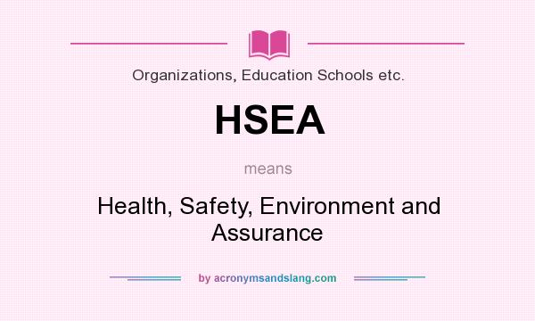 What does HSEA mean? It stands for Health, Safety, Environment and Assurance