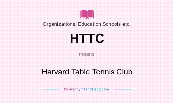 What does HTTC mean? It stands for Harvard Table Tennis Club