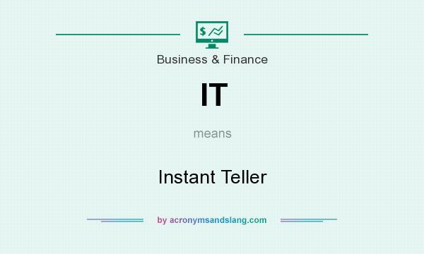 What does IT mean? It stands for Instant Teller