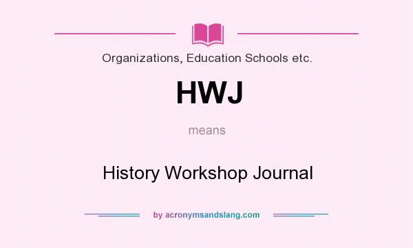What does HWJ mean? It stands for History Workshop Journal