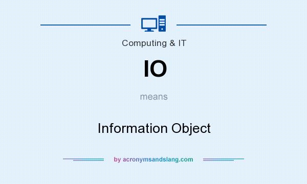 What does IO mean? It stands for Information Object