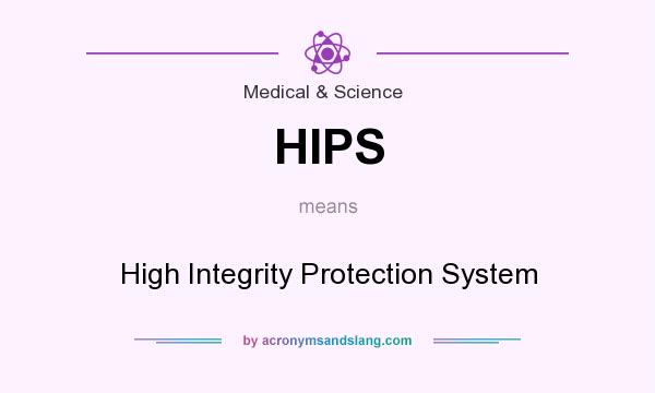 What does HIPS mean? It stands for High Integrity Protection System