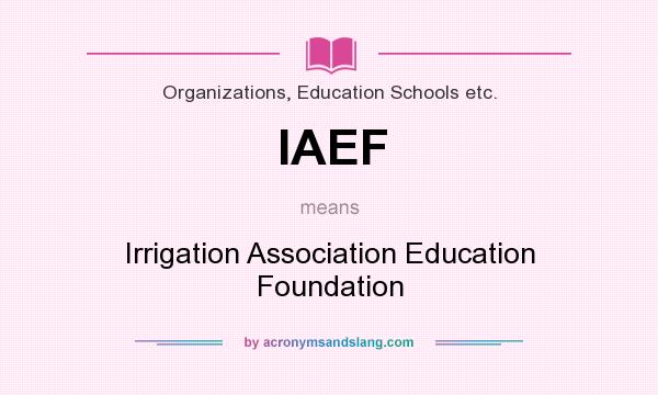 What does IAEF mean? It stands for Irrigation Association Education Foundation