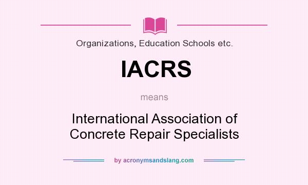 What does IACRS mean? It stands for International Association of Concrete Repair Specialists