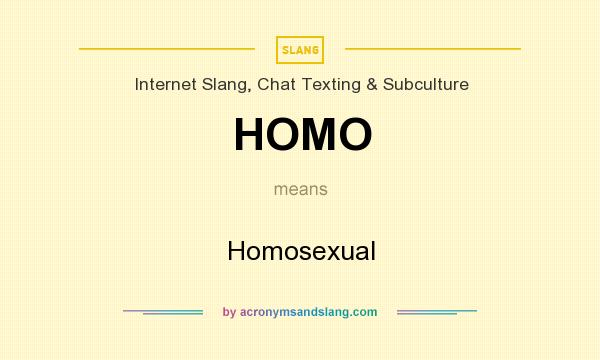 What does HOMO mean? It stands for Homosexual
