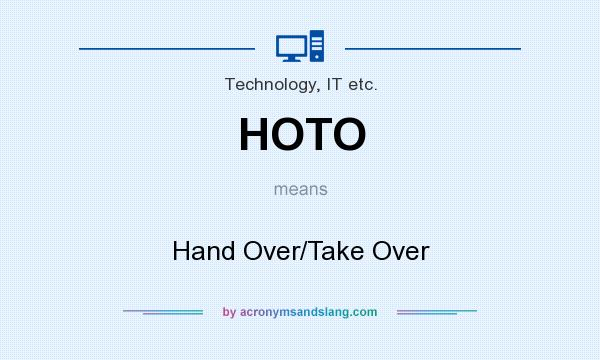 What does HOTO mean? It stands for Hand Over/Take Over