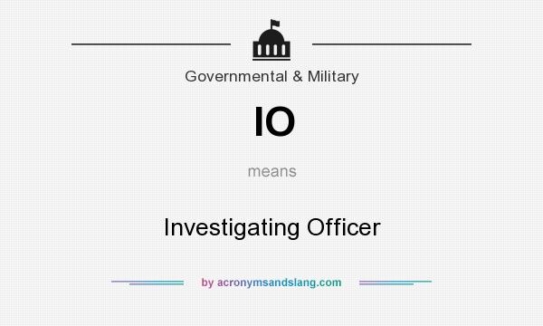 What does IO mean? It stands for Investigating Officer