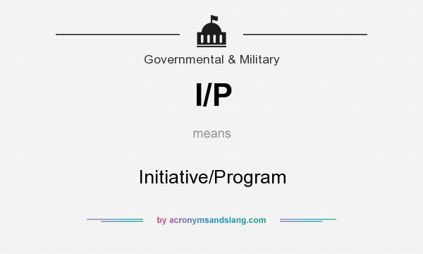 What does I/P mean? It stands for Initiative/Program