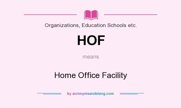 What does HOF mean? It stands for Home Office Facility
