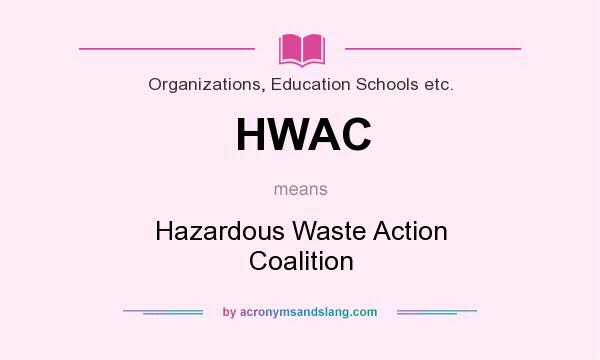 What does HWAC mean? It stands for Hazardous Waste Action Coalition