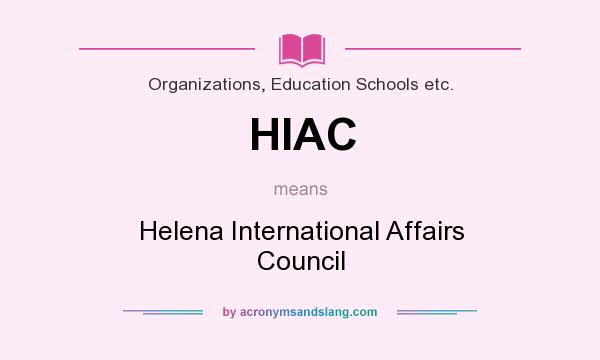 What does HIAC mean? It stands for Helena International Affairs Council