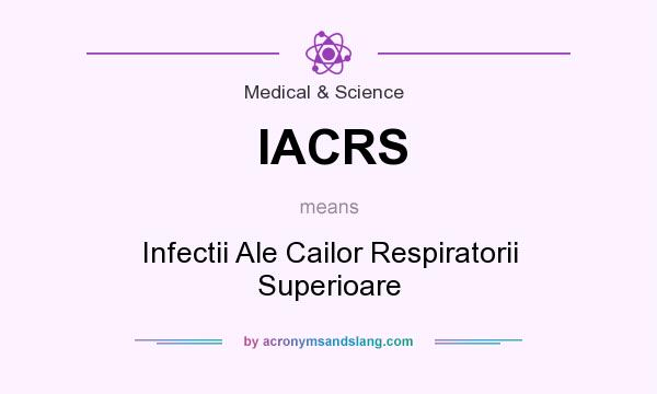 What does IACRS mean? It stands for Infectii Ale Cailor Respiratorii Superioare