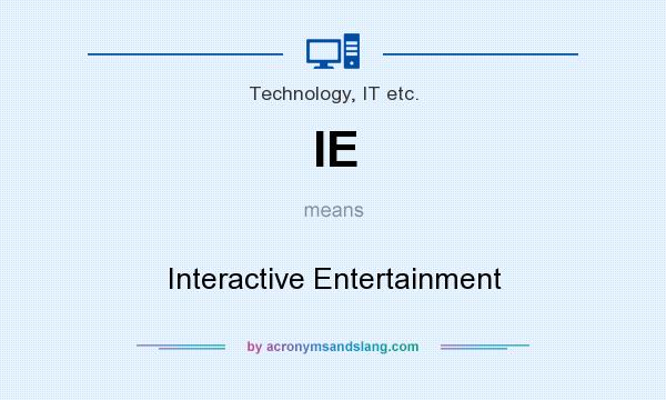 What does IE mean? It stands for Interactive Entertainment