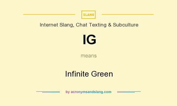 What does IG mean? It stands for Infinite Green