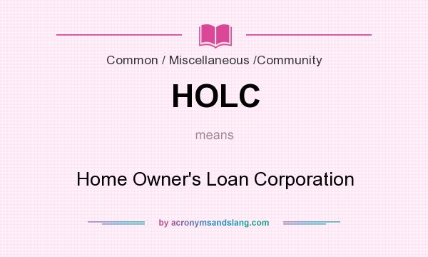 What does HOLC mean? It stands for Home Owner`s Loan Corporation