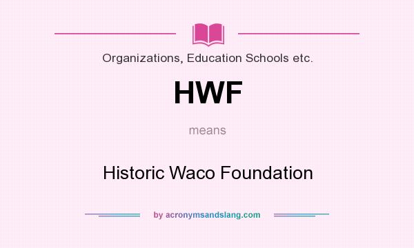 What does HWF mean? It stands for Historic Waco Foundation