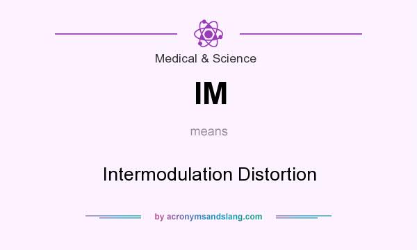 What does IM mean? It stands for Intermodulation Distortion