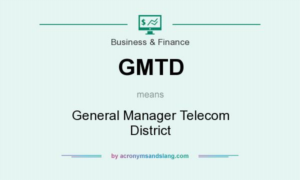 What does GMTD mean? It stands for General Manager Telecom District