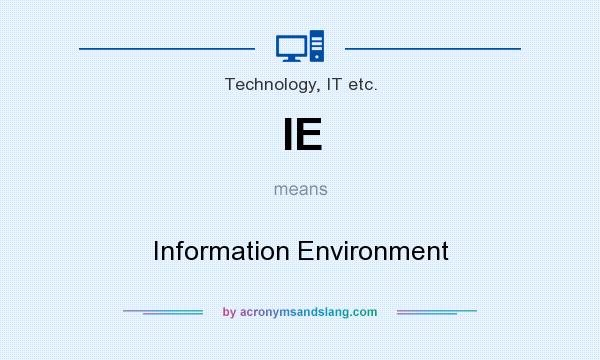What does IE mean? It stands for Information Environment