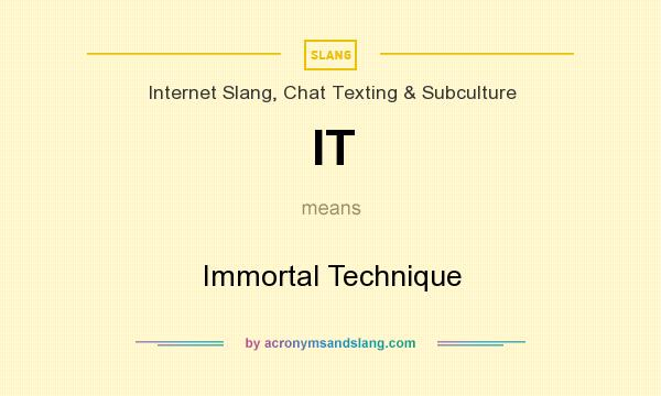 What does IT mean? It stands for Immortal Technique