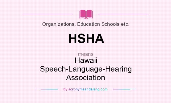 What does HSHA mean? It stands for Hawaii Speech-Language-Hearing Association