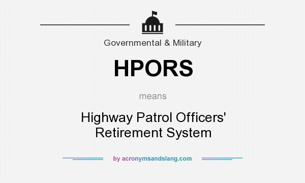 What does HPORS mean? It stands for Highway Patrol Officers` Retirement System