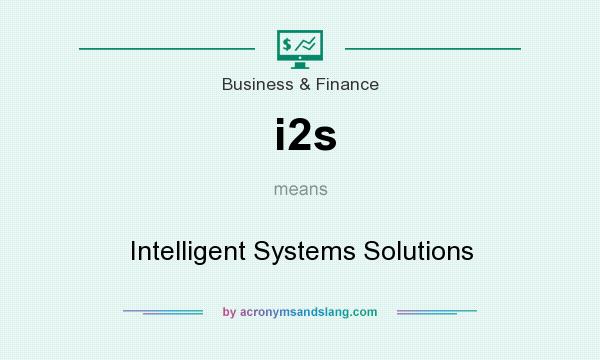 What does i2s mean? It stands for Intelligent Systems Solutions