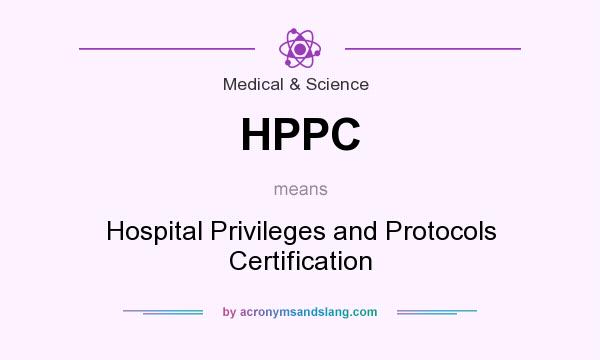 What does HPPC mean? It stands for Hospital Privileges and Protocols Certification