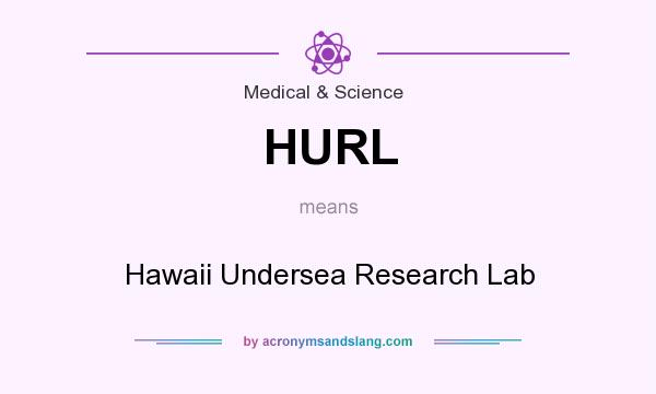 What does HURL mean? It stands for Hawaii Undersea Research Lab