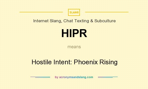 What does HIPR mean? It stands for Hostile Intent: Phoenix Rising