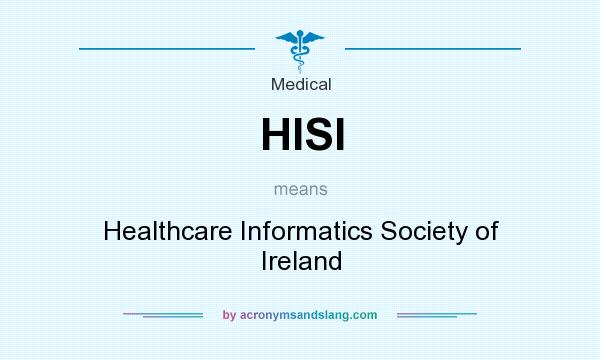 What does HISI mean? It stands for Healthcare Informatics Society of Ireland