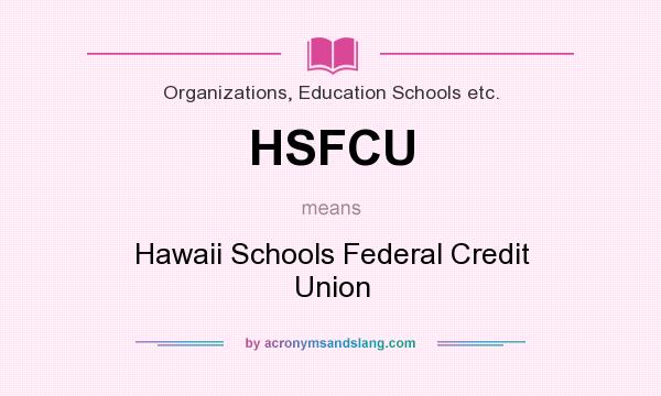 What does HSFCU mean? It stands for Hawaii Schools Federal Credit Union
