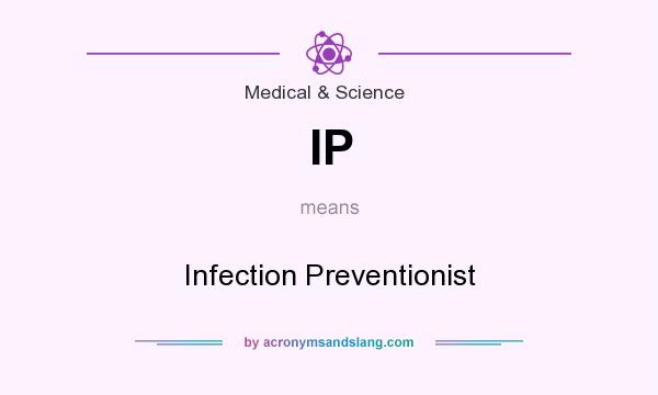 What does IP mean? It stands for Infection Preventionist
