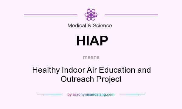 What does HIAP mean? It stands for Healthy Indoor Air Education and Outreach Project