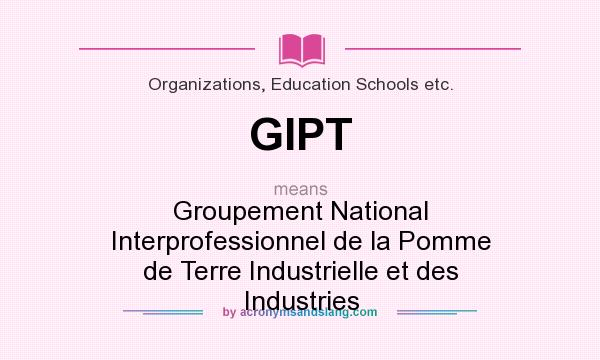 What does GIPT mean? It stands for Groupement National Interprofessionnel de la Pomme de Terre Industrielle et des Industries