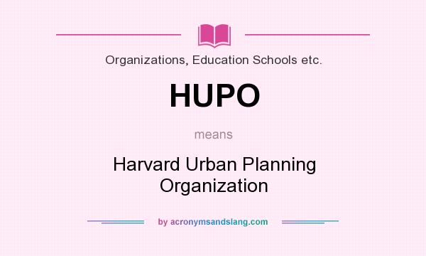What does HUPO mean? It stands for Harvard Urban Planning Organization