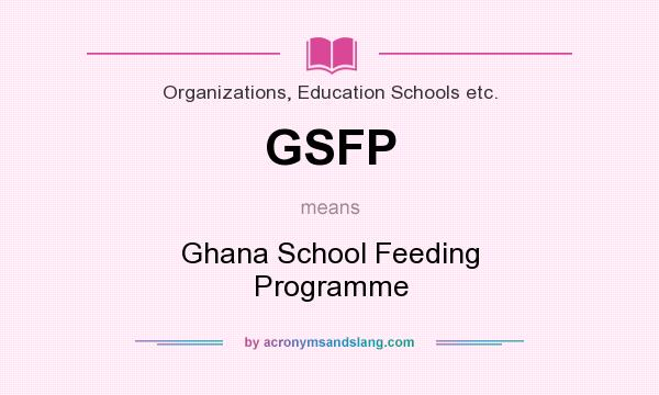 What does GSFP mean? It stands for Ghana School Feeding Programme