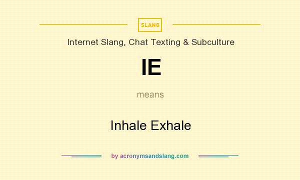 What does IE mean? It stands for Inhale Exhale