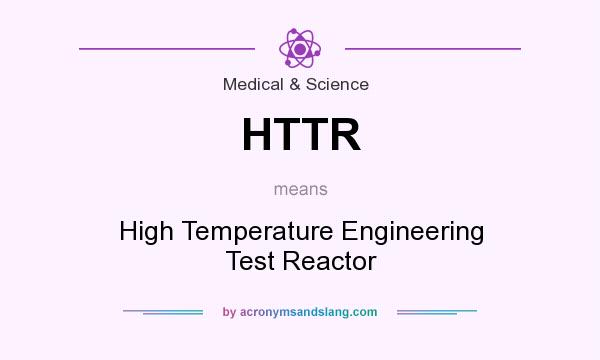 What does HTTR mean? It stands for High Temperature Engineering Test Reactor