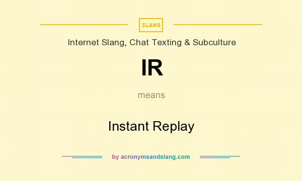 What does IR mean? It stands for Instant Replay
