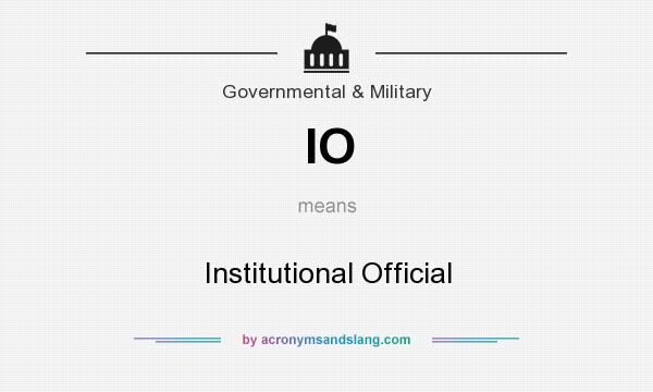 What does IO mean? It stands for Institutional Official