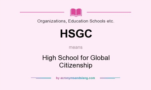 What does HSGC mean? It stands for High School for Global Citizenship