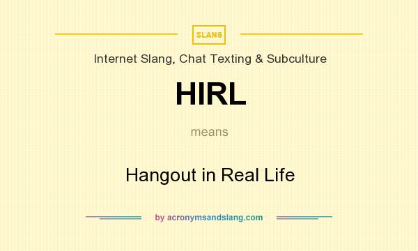 What does HIRL mean? It stands for Hangout in Real Life