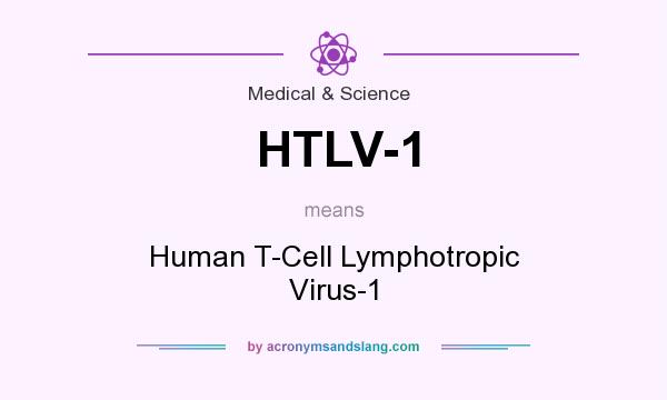 What does HTLV-1 mean? It stands for Human T-Cell Lymphotropic Virus-1