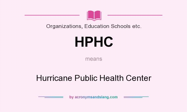 What does HPHC mean? It stands for Hurricane Public Health Center