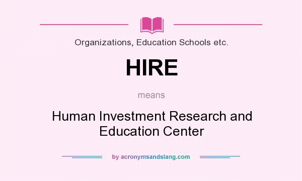 What does HIRE mean? It stands for Human Investment Research and Education Center