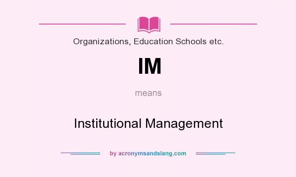 What does IM mean? It stands for Institutional Management