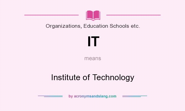 What does IT mean? It stands for Institute of Technology