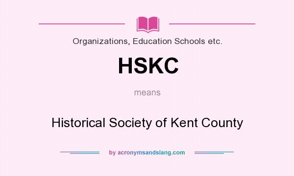What does HSKC mean? It stands for Historical Society of Kent County