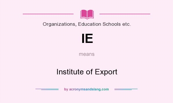 What does IE mean? It stands for Institute of Export